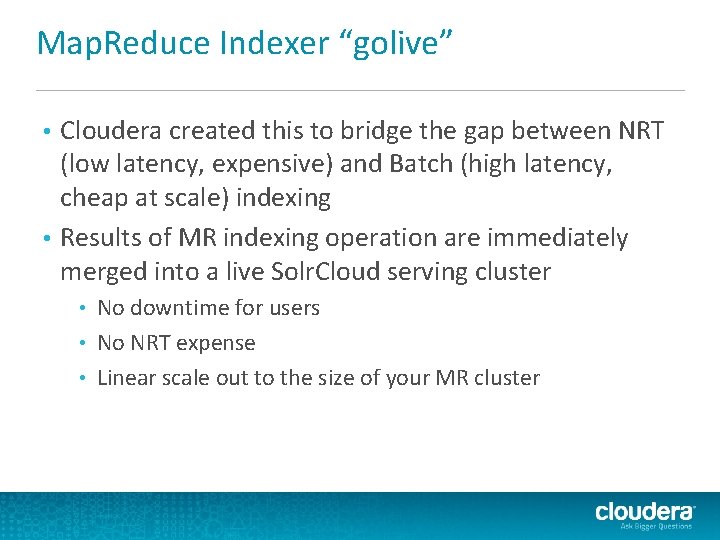 Map. Reduce Indexer “golive” Cloudera created this to bridge the gap between NRT (low Map. Reduce Indexer “golive” Cloudera created this to bridge the gap between NRT (low