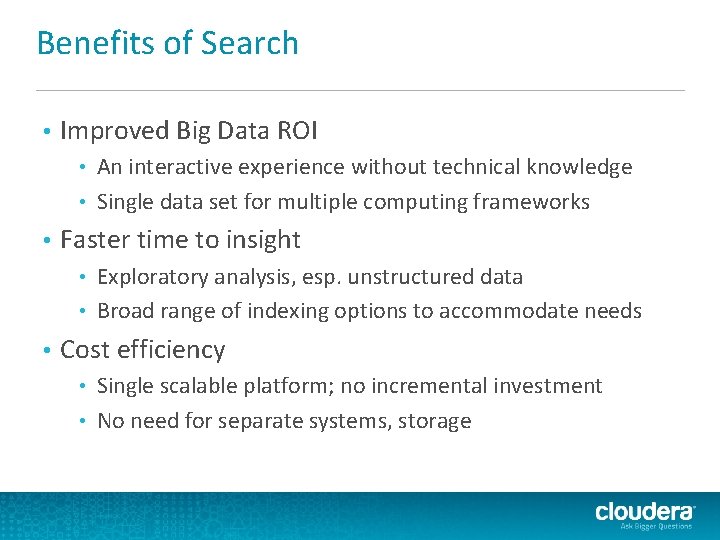 Benefits of Search • Improved Big Data ROI An interactive experience without technical knowledge Benefits of Search • Improved Big Data ROI An interactive experience without technical knowledge