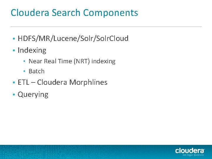 Cloudera Search Components HDFS/MR/Lucene/Solr. Cloud • Indexing • Near Real Time (NRT) indexing • Cloudera Search Components HDFS/MR/Lucene/Solr. Cloud • Indexing • Near Real Time (NRT) indexing •