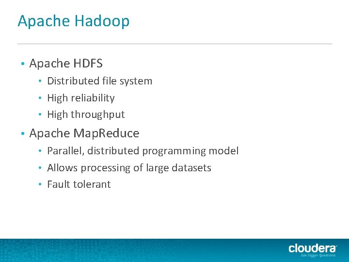 Apache Hadoop • Apache HDFS Distributed file system • High reliability • High throughput Apache Hadoop • Apache HDFS Distributed file system • High reliability • High throughput