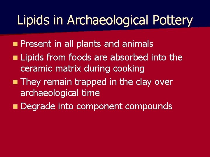 Lipids in Archaeological Pottery n Present in all plants and animals n Lipids from