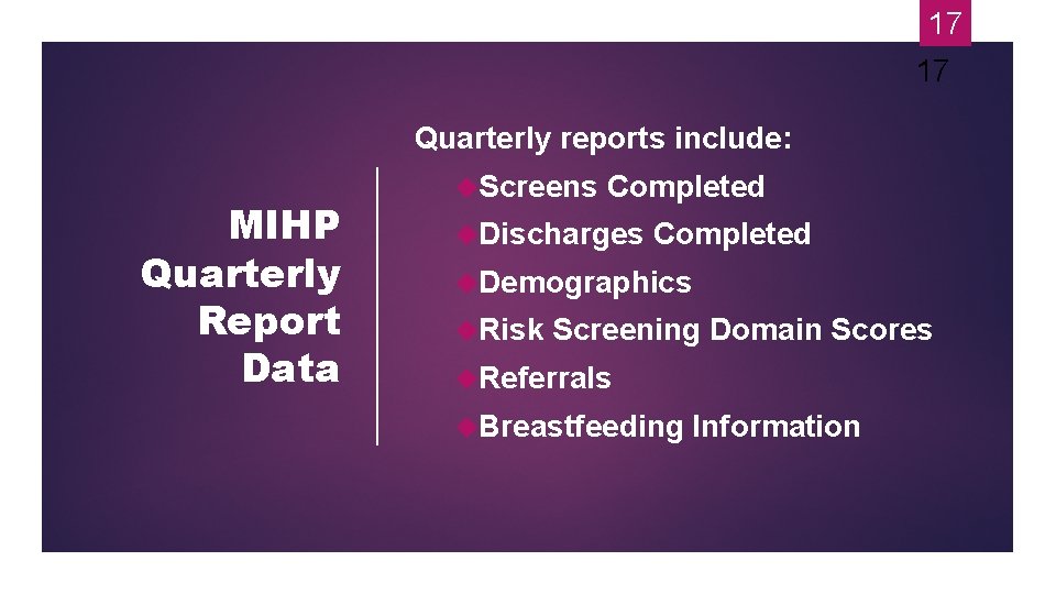 17 17 Quarterly reports include: MIHP Quarterly Report Data Screens Completed Discharges Completed Demographics
