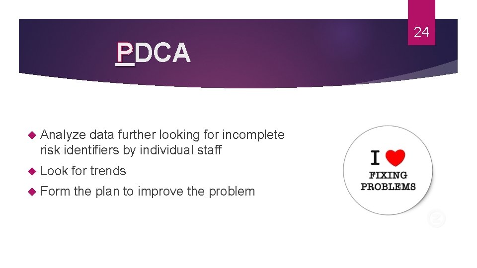  PDCA Analyze data further looking for incomplete risk identifiers by individual staff Look