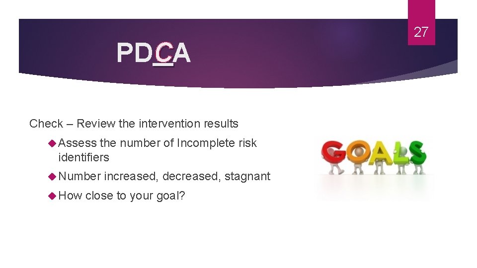  PDCA Check – Review the intervention results Assess the number of Incomplete risk