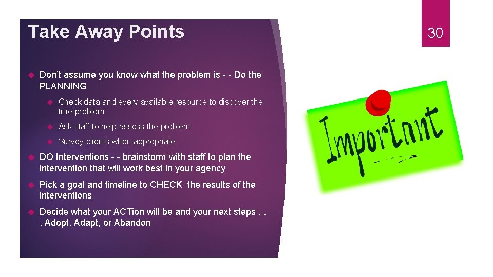 Take Away Points Don’t assume you know what the problem is - - Do