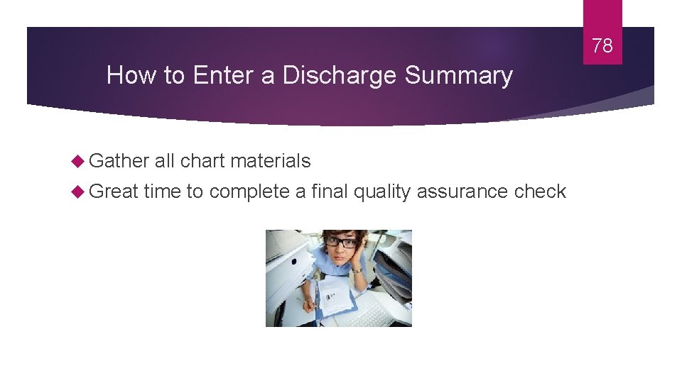 78 How to Enter a Discharge Summary Gather all chart materials Great time to