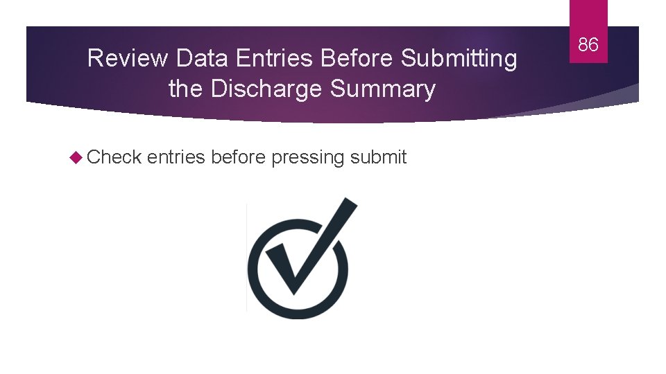 Review Data Entries Before Submitting the Discharge Summary Check entries before pressing submit 86
