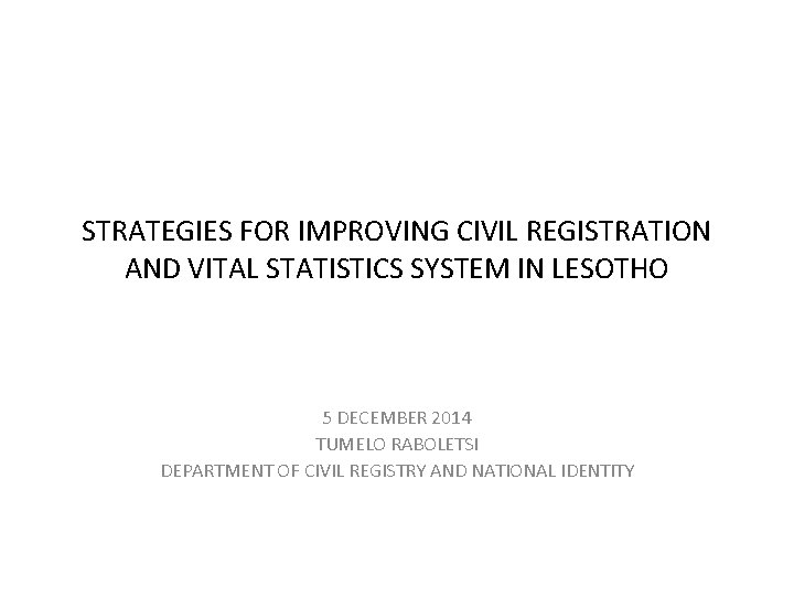 STRATEGIES FOR IMPROVING CIVIL REGISTRATION AND VITAL STATISTICS SYSTEM IN LESOTHO 5 DECEMBER 2014