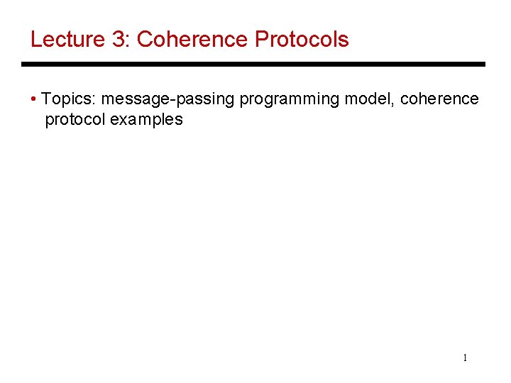 Lecture 3: Coherence Protocols • Topics: message-passing programming model, coherence protocol examples 1 