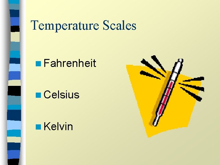 Temperature Scales n Fahrenheit n Celsius n Kelvin 