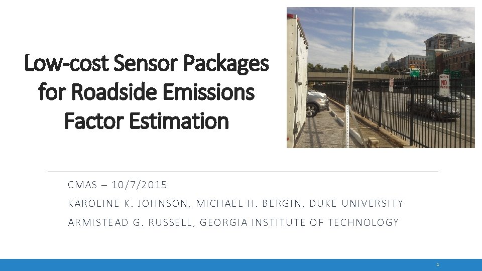 Low-cost Sensor Packages for Roadside Emissions Factor Estimation CMAS – 10/7/2015 KAROLINE K. JOHNSON,