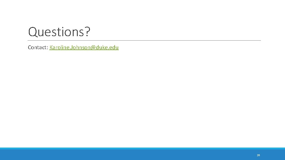 Questions? Contact: Karoline. Johnson@duke. edu 26 