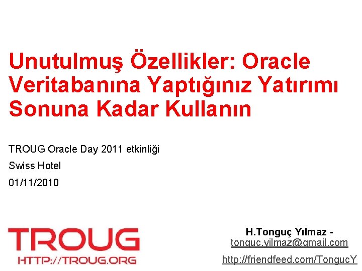 Unutulmuş Özellikler: Oracle Veritabanına Yaptığınız Yatırımı Sonuna Kadar Kullanın TROUG Oracle Day 2011 etkinliği