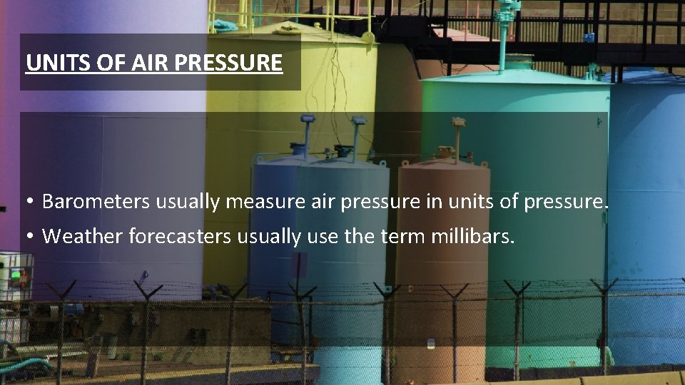 UNITS OF AIR PRESSURE • Barometers usually measure air pressure in units of pressure.