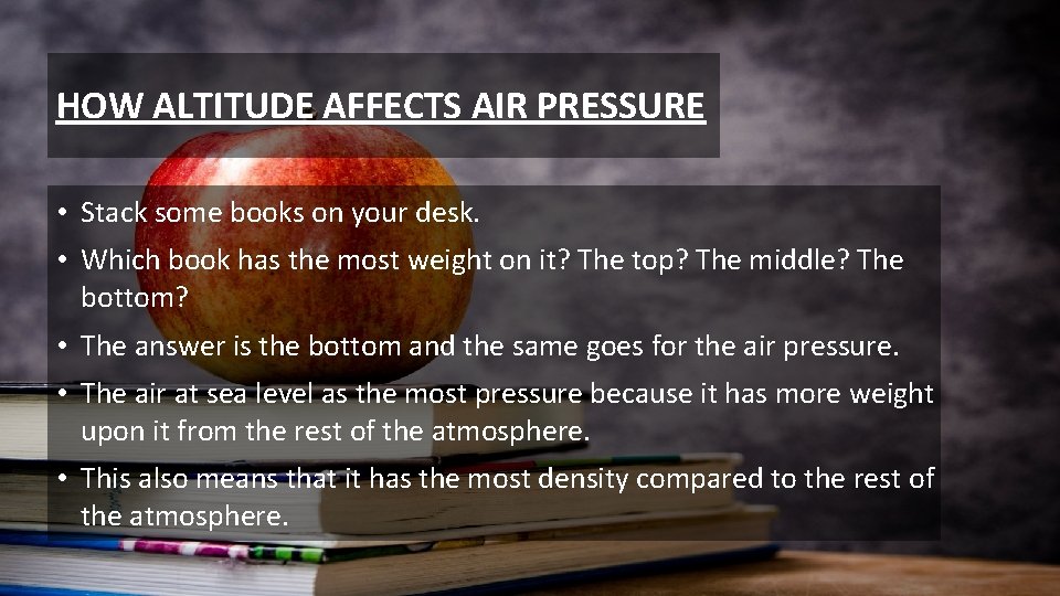 HOW ALTITUDE AFFECTS AIR PRESSURE • Stack some books on your desk. • Which