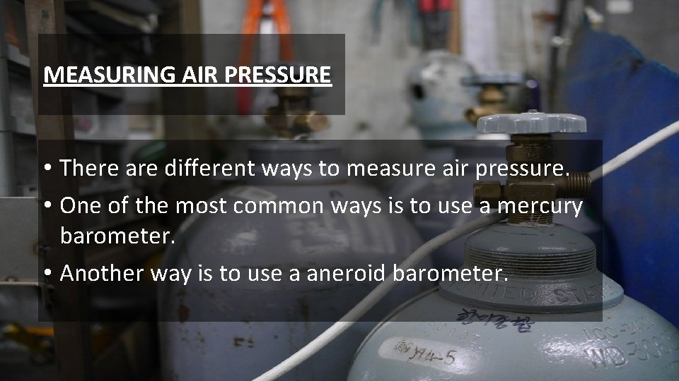 MEASURING AIR PRESSURE • There are different ways to measure air pressure. • One