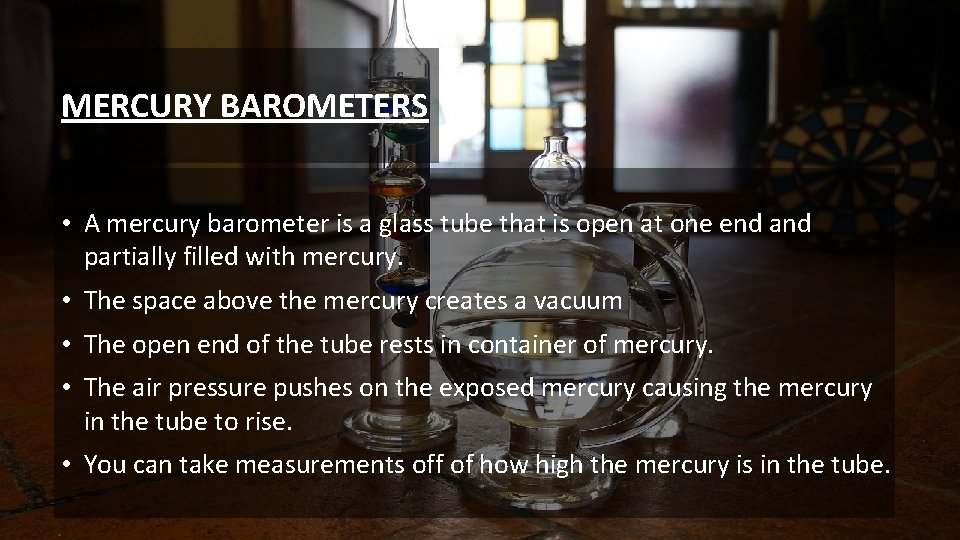 MERCURY BAROMETERS • A mercury barometer is a glass tube that is open at