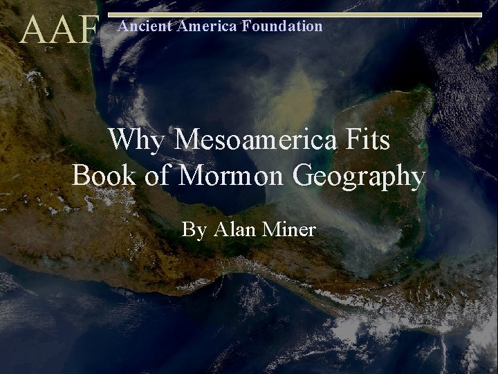 AAF Ancient America Foundation Why Mesoamerica Fits Book of Mormon Geography By Alan Miner