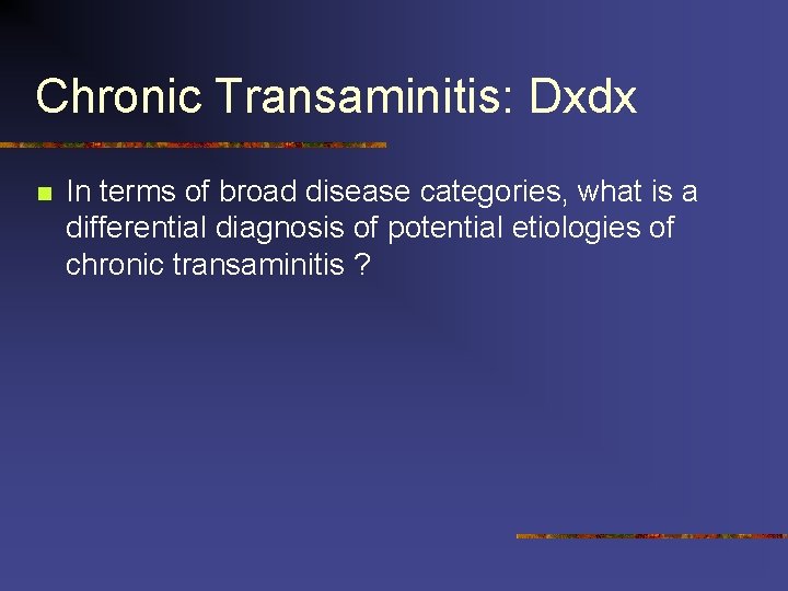 Chronic Transaminitis: Dxdx n In terms of broad disease categories, what is a differential