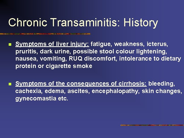 Chronic Transaminitis: History n Symptoms of liver injury: fatigue, weakness, icterus, pruritis, dark urine,