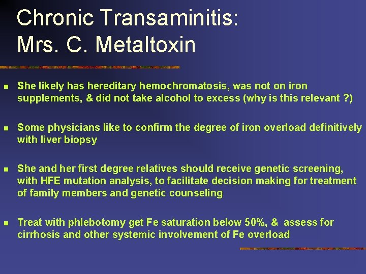 Chronic Transaminitis: Mrs. C. Metaltoxin n She likely has hereditary hemochromatosis, was not on