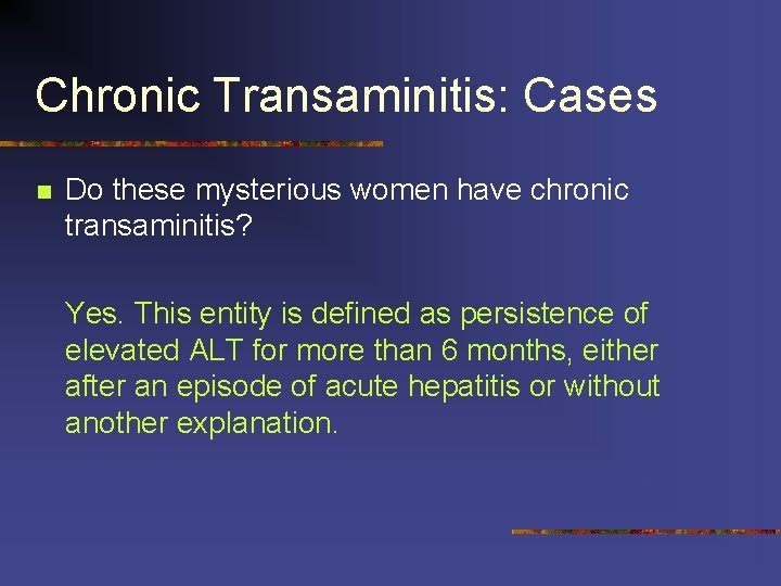 Chronic Transaminitis: Cases n Do these mysterious women have chronic transaminitis? Yes. This entity
