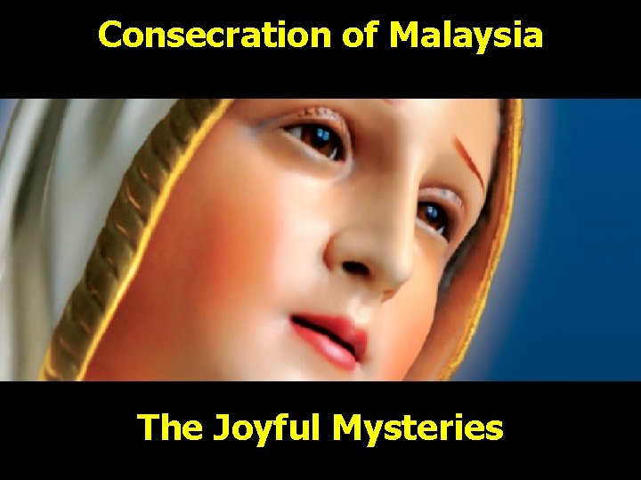 Consecration of Malaysia The Joyful Mysteries Consecration of Malaysia The Joyful Mysteries