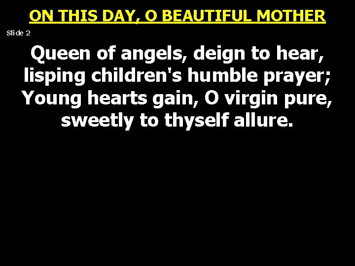 ON THIS DAY, O BEAUTIFUL MOTHER Slide 2 Queen of angels, deign to hear, ON THIS DAY, O BEAUTIFUL MOTHER Slide 2 Queen of angels, deign to hear,