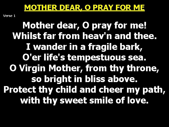 MOTHER DEAR, O PRAY FOR ME Verse 1 Mother dear, O pray for me! MOTHER DEAR, O PRAY FOR ME Verse 1 Mother dear, O pray for me!