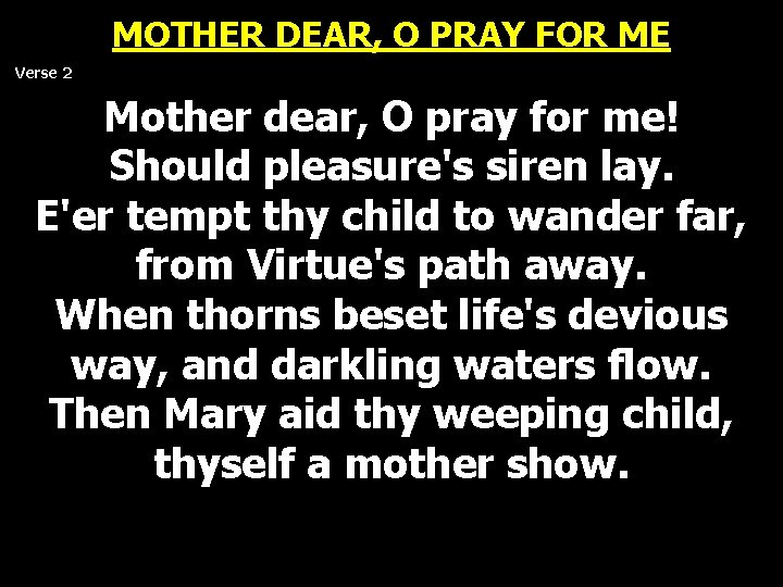MOTHER DEAR, O PRAY FOR ME Verse 2 Mother dear, O pray for me! MOTHER DEAR, O PRAY FOR ME Verse 2 Mother dear, O pray for me!