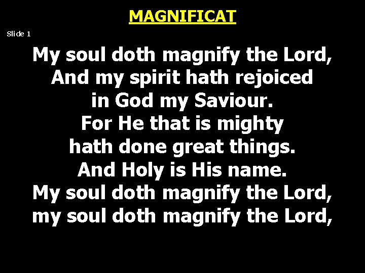 MAGNIFICAT Slide 1 My soul doth magnify the Lord, And my spirit hath rejoiced MAGNIFICAT Slide 1 My soul doth magnify the Lord, And my spirit hath rejoiced