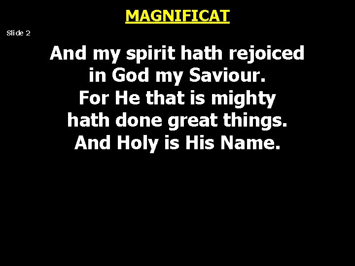 MAGNIFICAT Slide 2 And my spirit hath rejoiced in God my Saviour. For He MAGNIFICAT Slide 2 And my spirit hath rejoiced in God my Saviour. For He