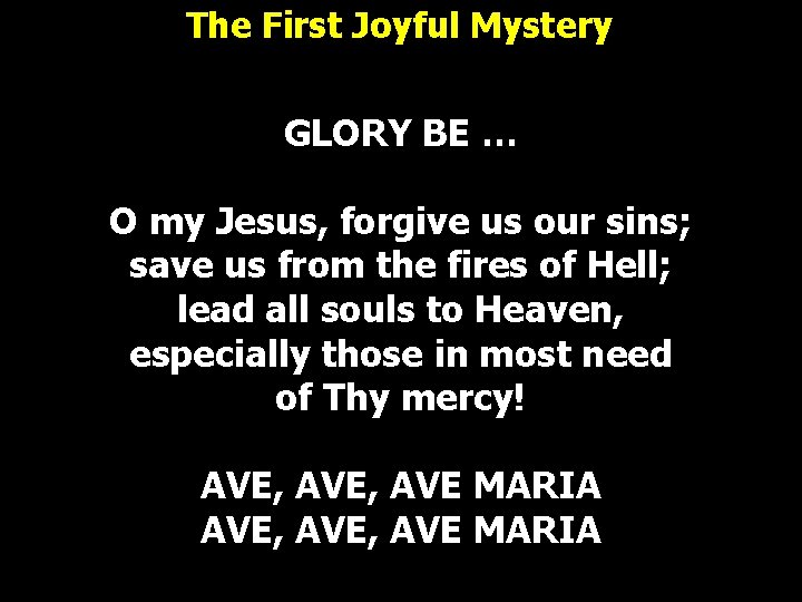 The First Joyful Mystery GLORY BE … O my Jesus, forgive us our sins; The First Joyful Mystery GLORY BE … O my Jesus, forgive us our sins;