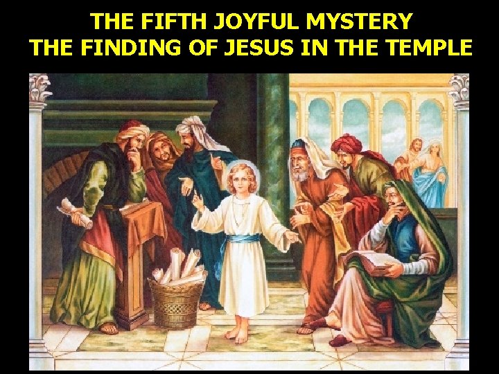 THE FIFTH JOYFUL MYSTERY THE FINDING OF JESUS IN THE TEMPLE THE FIFTH JOYFUL MYSTERY THE FINDING OF JESUS IN THE TEMPLE