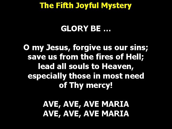 The Fifth Joyful Mystery GLORY BE … O my Jesus, forgive us our sins; The Fifth Joyful Mystery GLORY BE … O my Jesus, forgive us our sins;