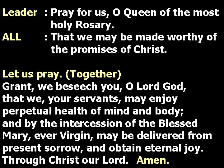 Leader : Pray for us, O Queen of the most holy Rosary. ALL : Leader : Pray for us, O Queen of the most holy Rosary. ALL :