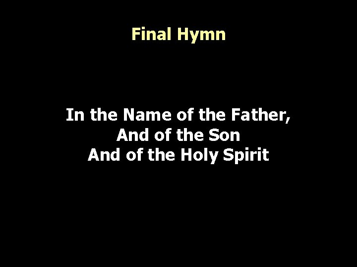 Final Hymn In the Name of the Father, And of the Son And of Final Hymn In the Name of the Father, And of the Son And of