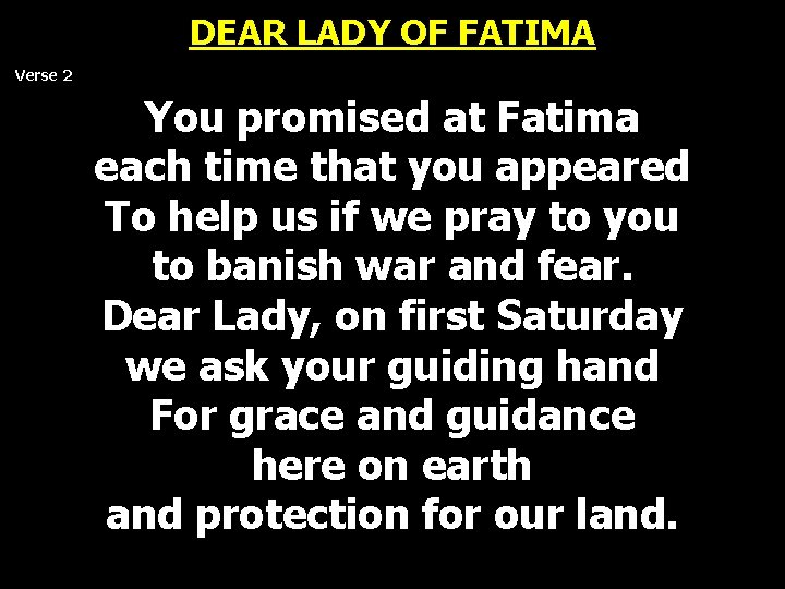 DEAR LADY OF FATIMA Verse 2 You promised at Fatima each time that you DEAR LADY OF FATIMA Verse 2 You promised at Fatima each time that you