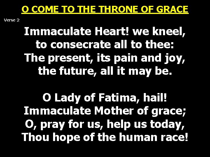 O COME TO THE THRONE OF GRACE Verse 2 Immaculate Heart! we kneel, to O COME TO THE THRONE OF GRACE Verse 2 Immaculate Heart! we kneel, to