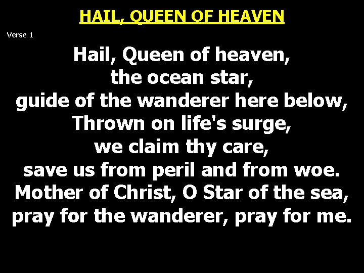 HAIL, QUEEN OF HEAVEN Verse 1 Hail, Queen of heaven, the ocean star, guide HAIL, QUEEN OF HEAVEN Verse 1 Hail, Queen of heaven, the ocean star, guide