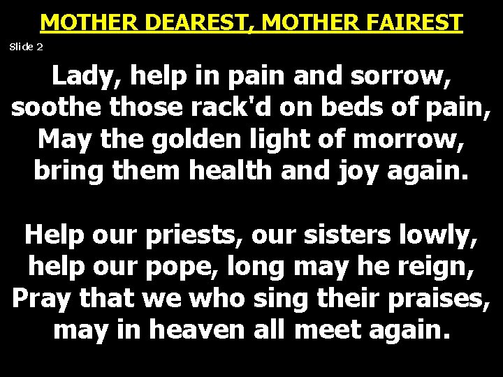 MOTHER DEAREST, MOTHER FAIREST Slide 2 Lady, help in pain and sorrow, soothe those MOTHER DEAREST, MOTHER FAIREST Slide 2 Lady, help in pain and sorrow, soothe those
