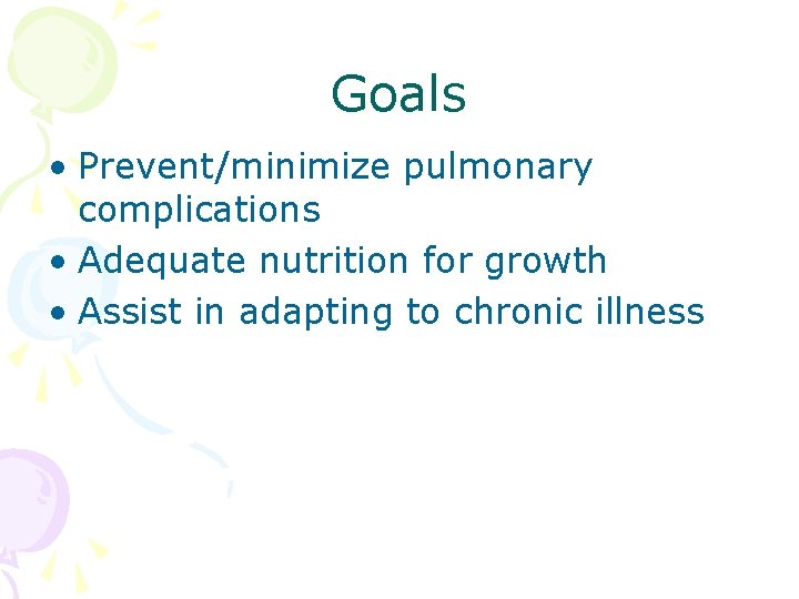 Goals • Prevent/minimize pulmonary complications • Adequate nutrition for growth • Assist in adapting Goals • Prevent/minimize pulmonary complications • Adequate nutrition for growth • Assist in adapting