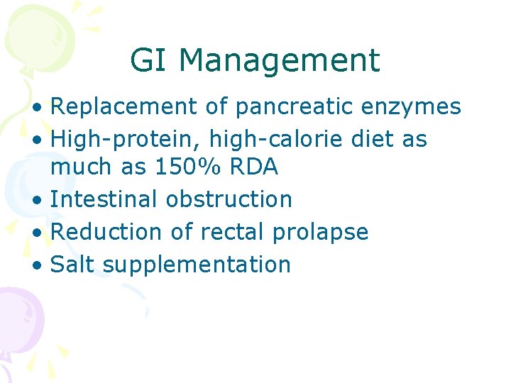 GI Management • Replacement of pancreatic enzymes • High-protein, high-calorie diet as much as GI Management • Replacement of pancreatic enzymes • High-protein, high-calorie diet as much as