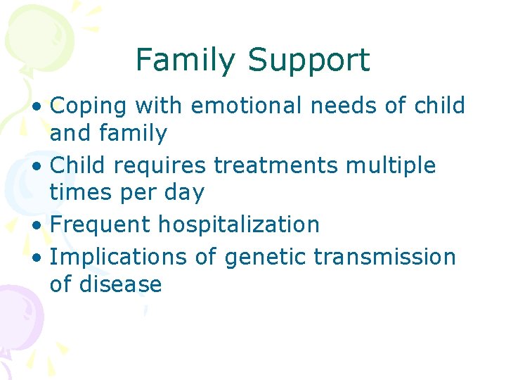 Family Support • Coping with emotional needs of child and family • Child requires