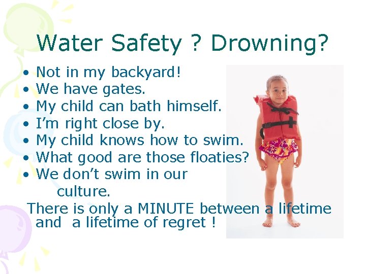 Water Safety ? Drowning? • • Not in my backyard! We have gates. My