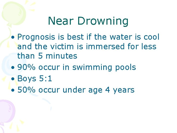 Near Drowning • Prognosis is best if the water is cool and the victim