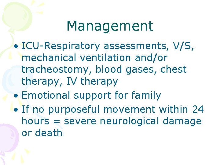 Management • ICU-Respiratory assessments, V/S, mechanical ventilation and/or tracheostomy, blood gases, chest therapy, IV