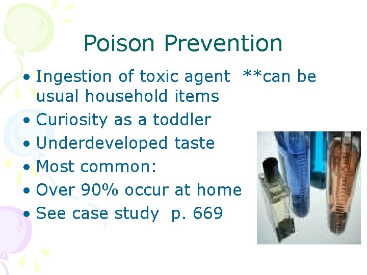 Poison Prevention • Ingestion of toxic agent **can be usual household items • Curiosity