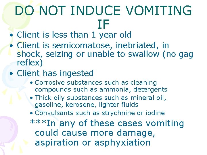 DO NOT INDUCE VOMITING IF • Client is less than 1 year old •