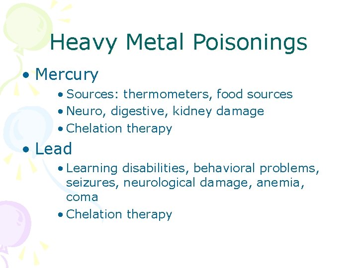 Heavy Metal Poisonings • Mercury • Sources: thermometers, food sources • Neuro, digestive, kidney